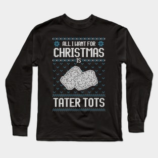 All I Want For Christmas Is Tater Tots - Ugly Xmas Sweater For Tater Tots Lover Long Sleeve T-Shirt